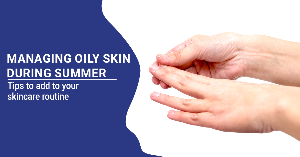 Managing Oily Skin During Summer 